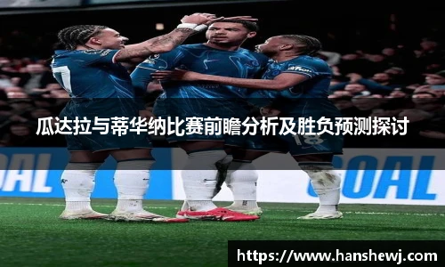 瓜达拉与蒂华纳比赛前瞻分析及胜负预测探讨