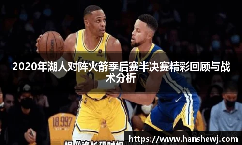 2020年湖人对阵火箭季后赛半决赛精彩回顾与战术分析